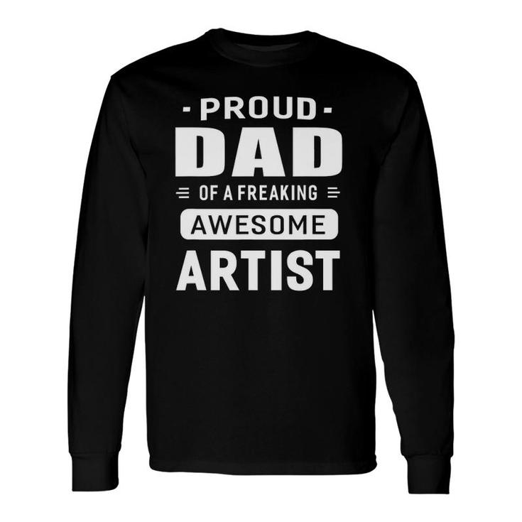 Proud Dad Of A Freaking Awesome Artist Long Sleeve T-Shirt T-Shirt