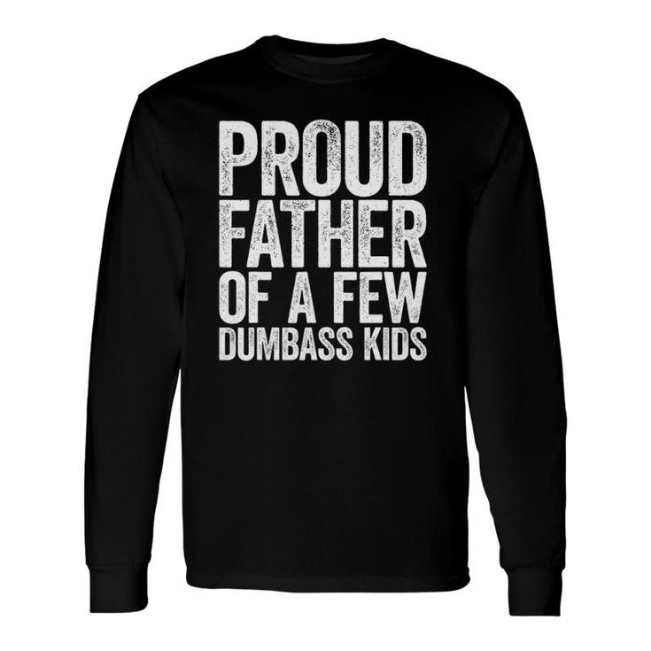 Proud Father Of A Few Dumbass Long Sleeve T-Shirt T-Shirt