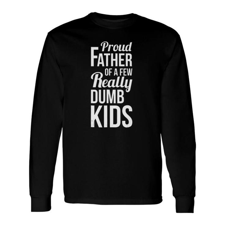 Proud Father Of A Few Really Dumb Dad Long Sleeve T-Shirt T-Shirt