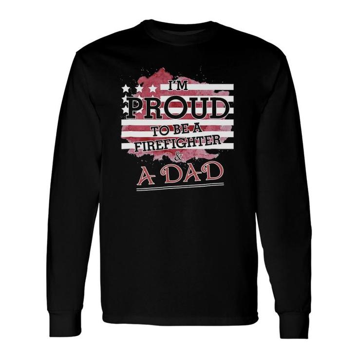 I Am Proud To Be A Firefighter & A Dadfor Father Long Sleeve T-Shirt T-Shirt