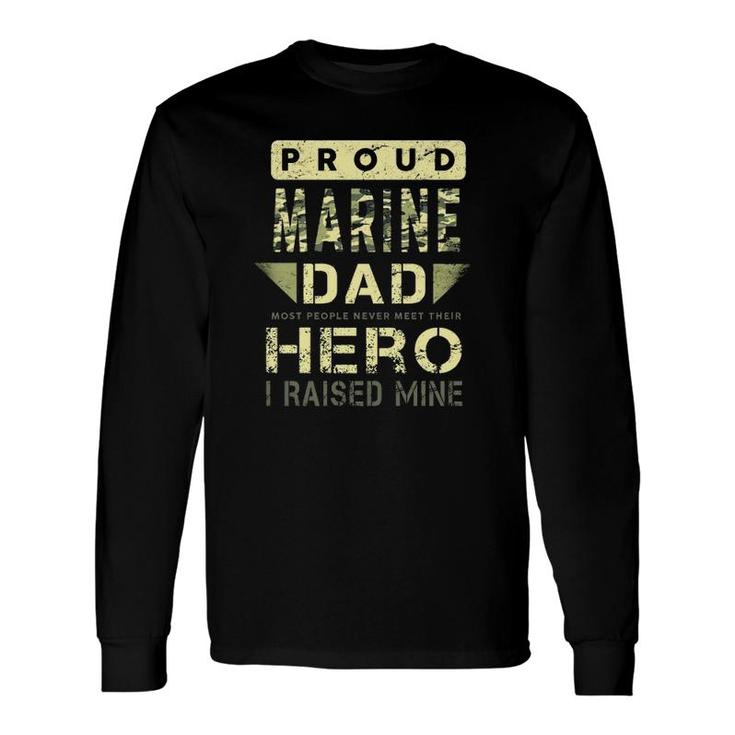 Proud Marine Dad Most People Never Meet Their Hero I Raised Mine Long Sleeve T-Shirt T-Shirt