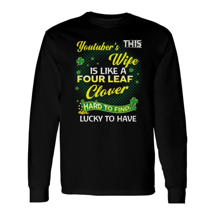 Proud Wife Of This Youtuber Is Hard To Find Lucky To Have St Patricks Shamrock Husband Long Sleeve T-Shirt
