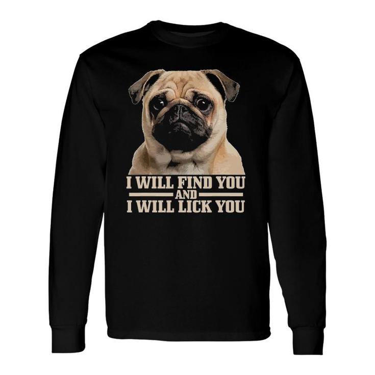 Pug Will Find You And Lick You Pug Mom Pug Dad Long Sleeve T-Shirt T-Shirt