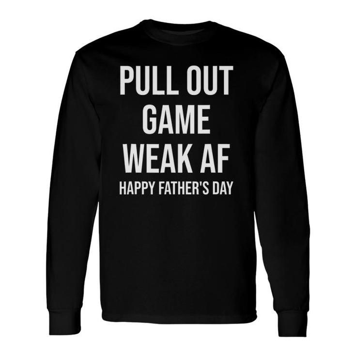 Pull Out Game Weak Af Happy Father's Day Dad Daddy Long Sleeve T-Shirt T-Shirt