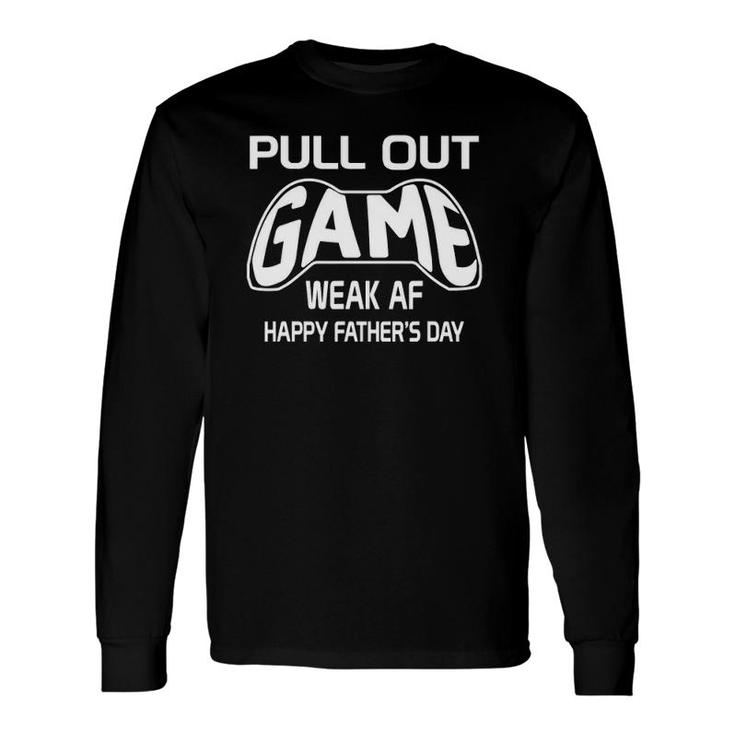 Pull Out Game Weak Af Happy Father's Day Long Sleeve T-Shirt T-Shirt