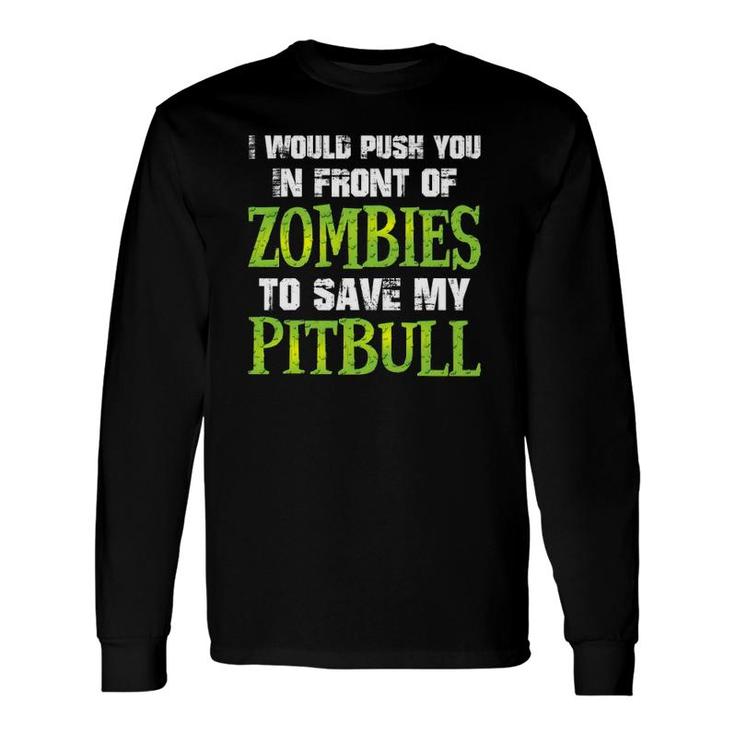 I Would Push You In Front Of Zombies To Save My Pitbull Dog Long Sleeve T-Shirt T-Shirt