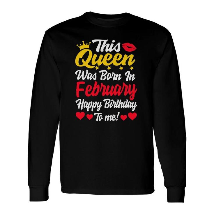 This Queen Was Born In February Happy Birthday To Me Long Sleeve T-Shirt T-Shirt