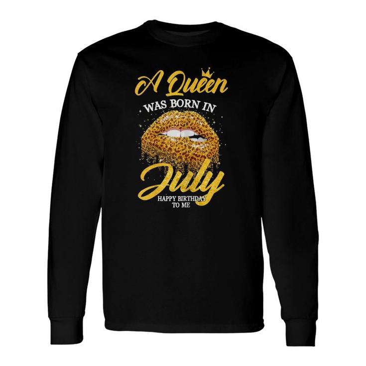 A Queen Was Born In July Happy Birthday To Me Lips Long Sleeve T-Shirt T-Shirt