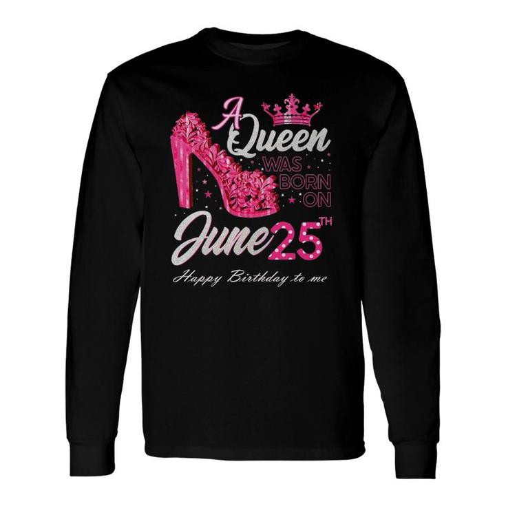 A Queen Was Born On June 25 High Heels June 25Th Birthday Long Sleeve T-Shirt T-Shirt