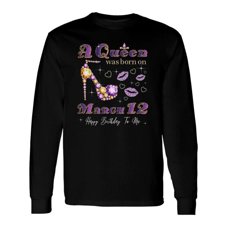 A Queen Was Born On March 12, 12Th March Queen Birthday Long Sleeve T-Shirt T-Shirt