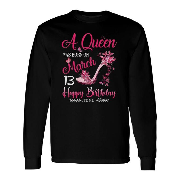A Queen Was Born On March 13, 13Th March Birthday Long Sleeve T-Shirt T-Shirt