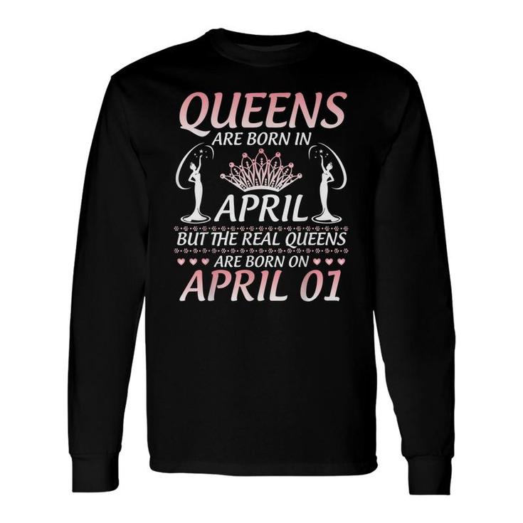Queens Are Born In Apr The Real Queens Are Born On April 01 Long Sleeve T-Shirt