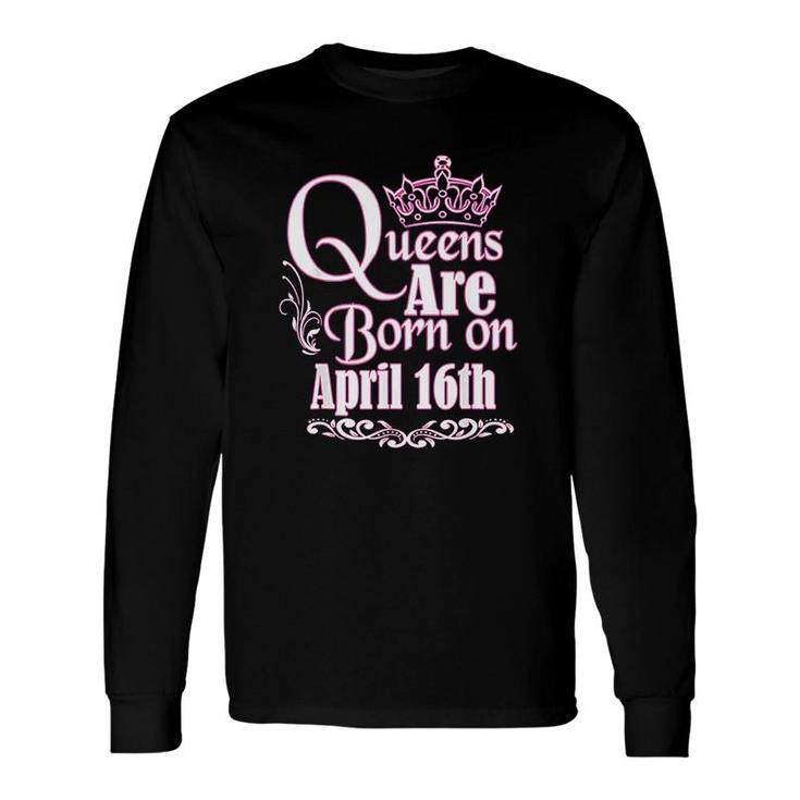 Queens Are Born April 16th Taurus Aries Long Sleeve T-Shirt T-Shirt