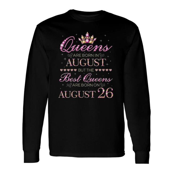 Queens Are Born In August Best Queens Are Born On August 26 Birthday Long Sleeve T-Shirt T-Shirt