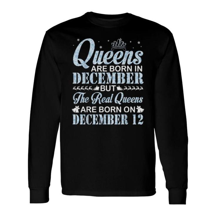 Queens Are Born In Dec Real Queens Are Born On December 12 Long Sleeve T-Shirt T-Shirt
