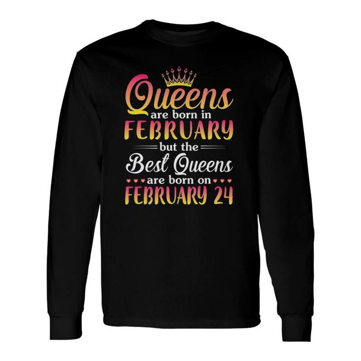 Queens Are Born In Feb Real Queens Are Born On February 24 Ver2 Long Sleeve T-Shirt T-Shirt