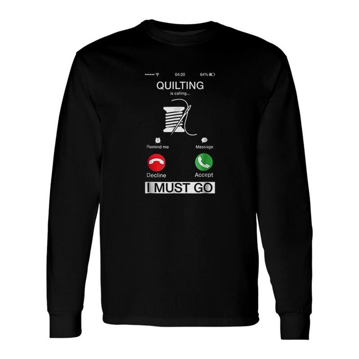 Quilting Is Calling And I Must Go Long Sleeve T-Shirt