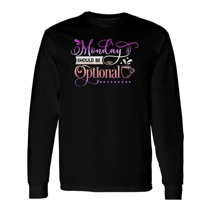 Quote Sassy Monday Should Be Optional Long Sleeve T-Shirt T-Shirt