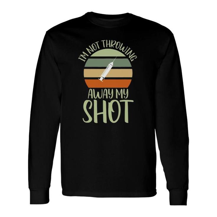 Quote Vaccinatednot Throwing Away My Shot Long Sleeve T-Shirt