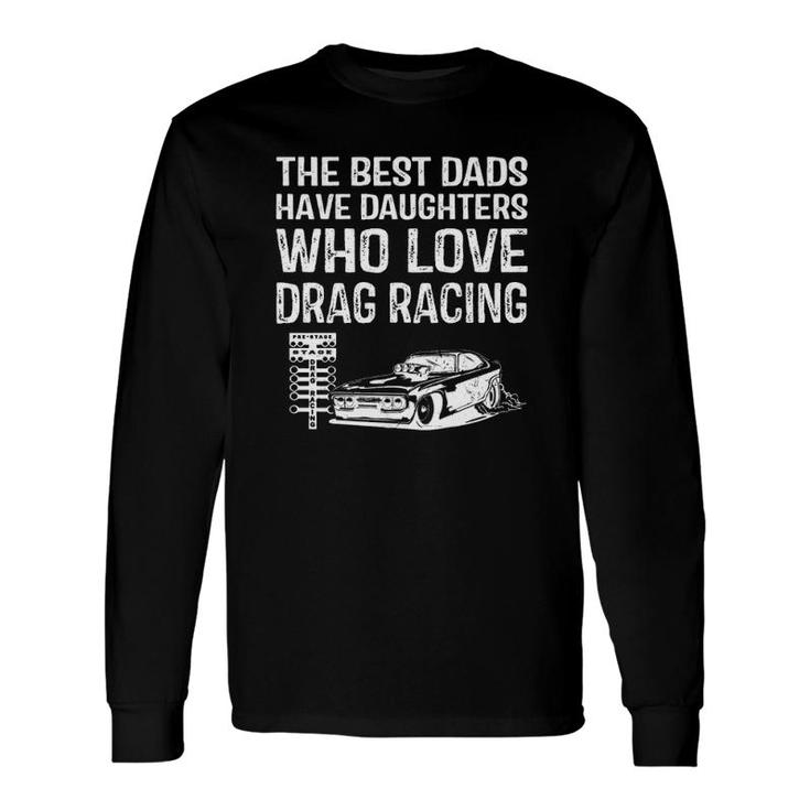 Racing The Best Dads Have Daughters Who Love Drag Racing Long Sleeve T-Shirt T-Shirt