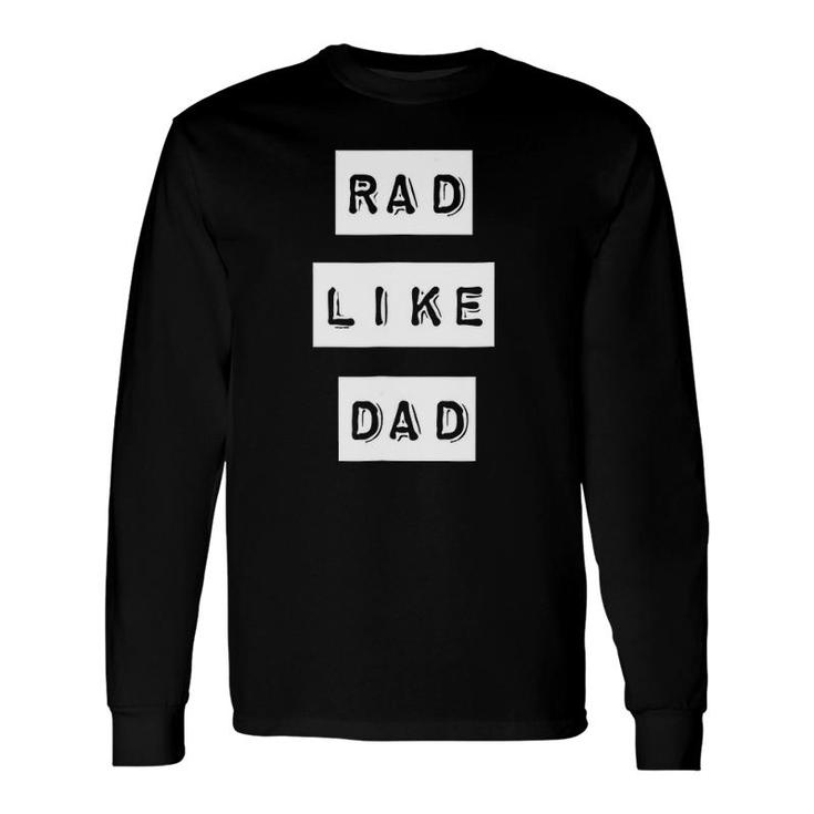 Rad Like Dad Be Like Dad Series Long Sleeve T-Shirt T-Shirt