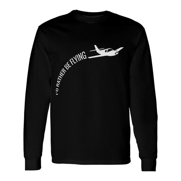 I Would Rather Be Flying Airplane Pilot Long Sleeve T-Shirt T-Shirt