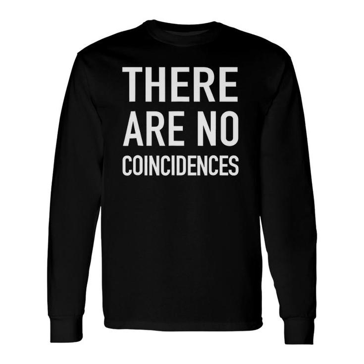 There Are No Coincidences Trending Quote Long Sleeve T-Shirt T-Shirt