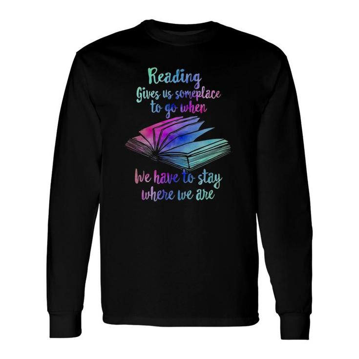 Reading Gives Someplace To Go When We Have To Stay Long Sleeve T-Shirt