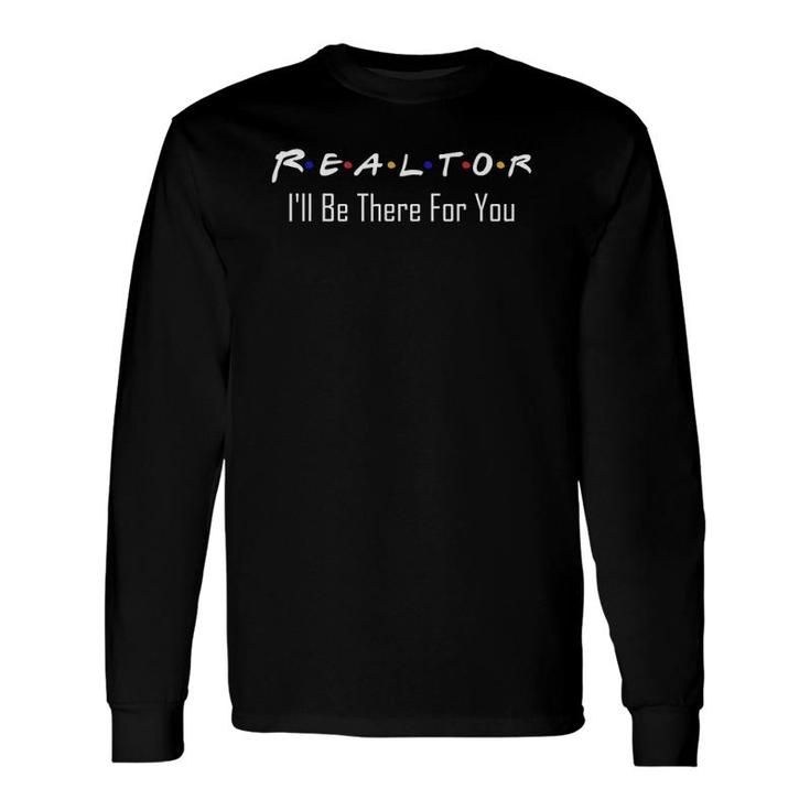 Real Estate Is There For You Realtor Long Sleeve T-Shirt