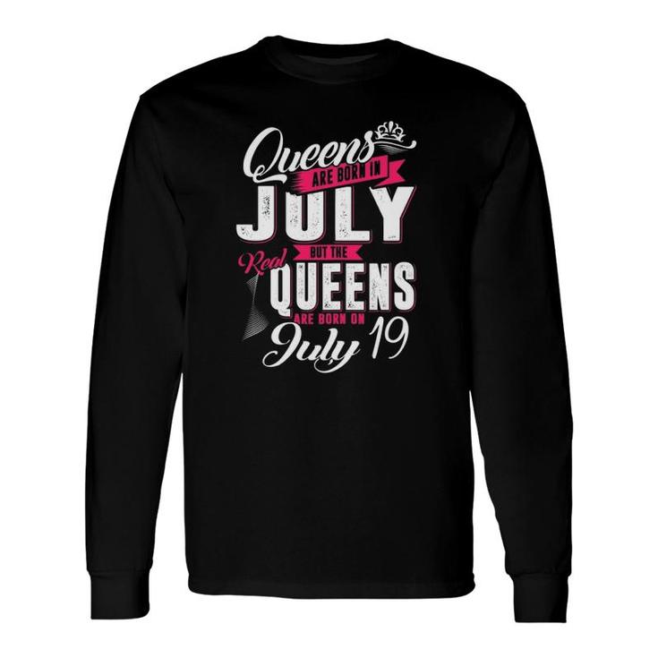 Real Queens Are Born On 19Th Of July Queens Birthday Long Sleeve T-Shirt T-Shirt