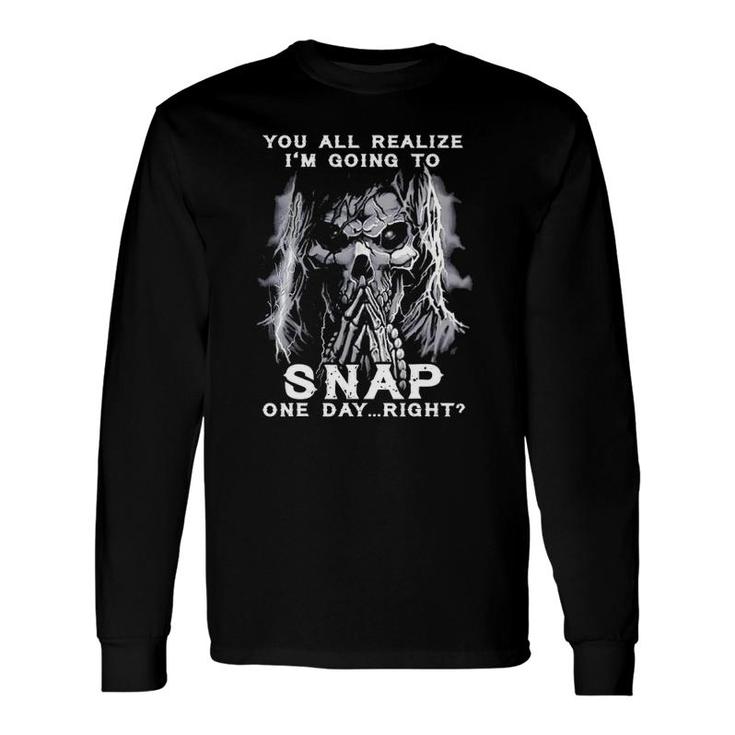 You All Realize I'm Going To Snap One Day Right Skull Long Sleeve T-Shirt T-Shirt