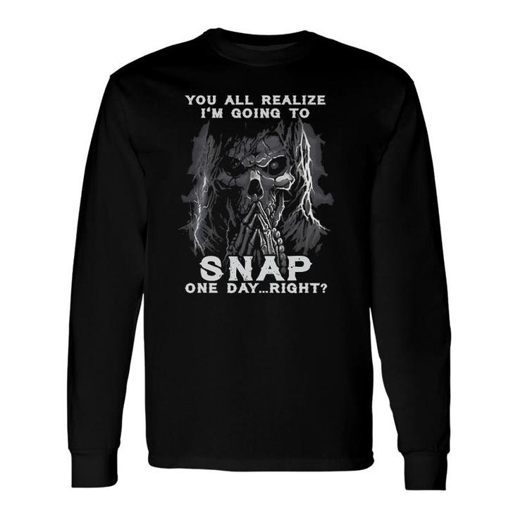You All Realize I'm Going To Snap One Day Right Skull Shhh Long Sleeve T-Shirt T-Shirt