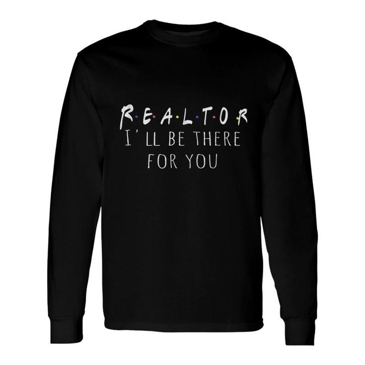 Realtor Real Estate Is There For You Long Sleeve T-Shirt