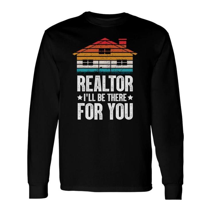 Realtor I Will Be There For You Real Estate Agent Enjoy A Time Long Sleeve T-Shirt
