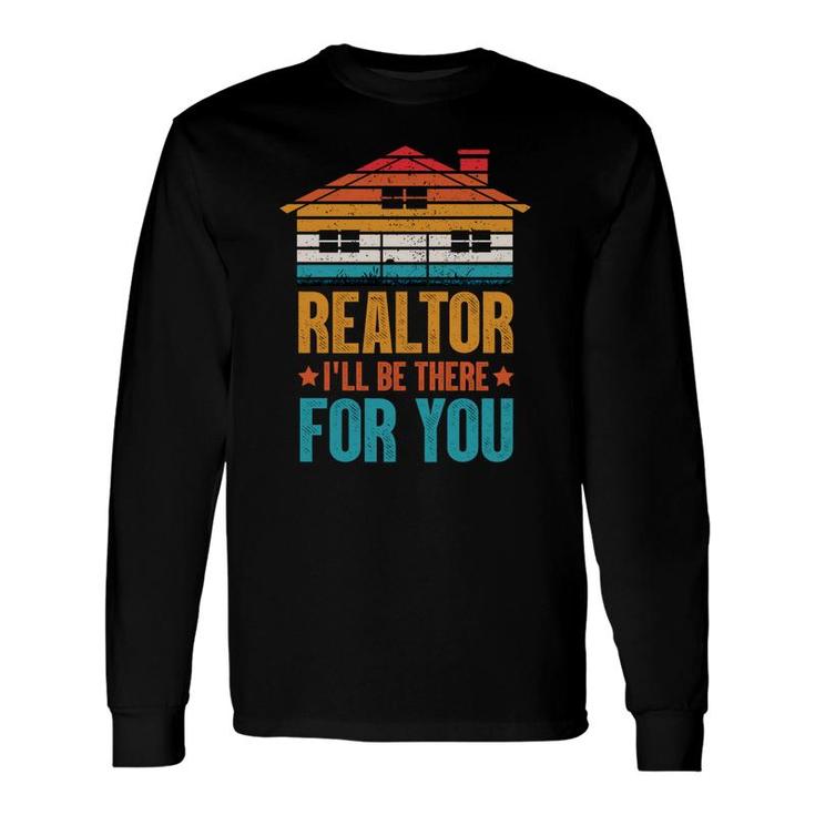 Realtor I Will Be There For You Real Estate Agent Long Sleeve T-Shirt
