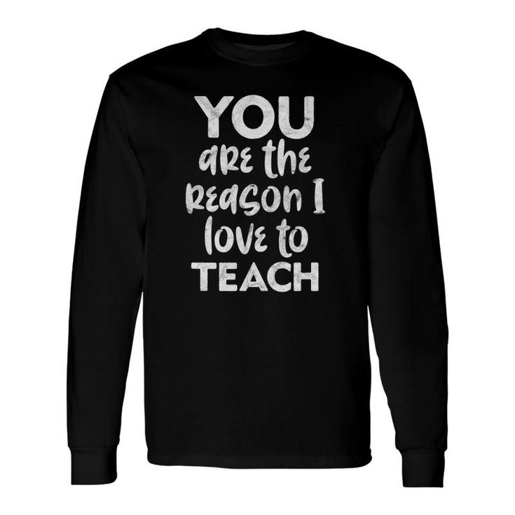 You Are The Reason I Love To Teach Teacher Teaching Long Sleeve T-Shirt T-Shirt