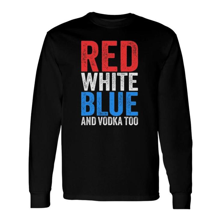 Red White Blue And Vodka Too Drinking Fourth Of July Long Sleeve T-Shirt T-Shirt