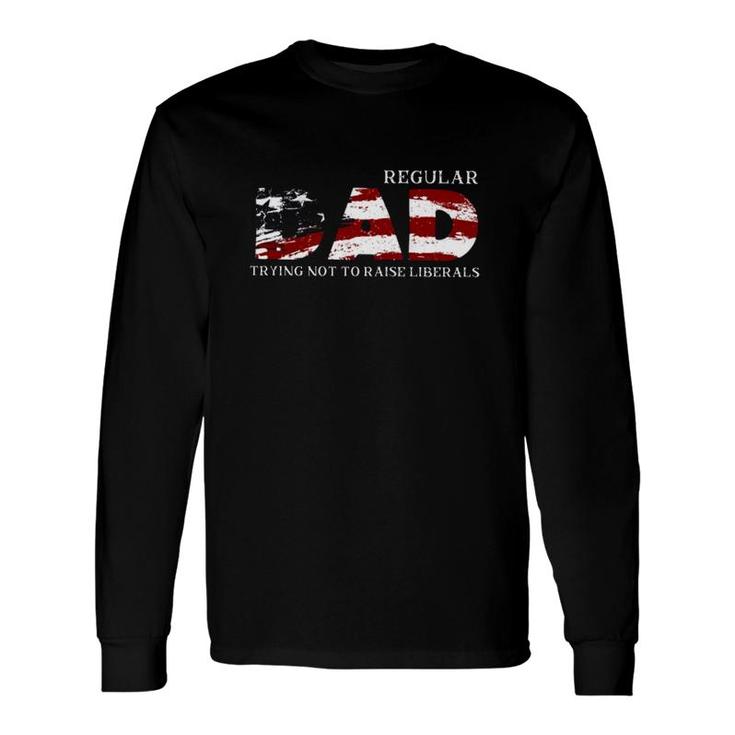 Regular Dad Trying Not To Raise Liberals American Flag Father's Day Long Sleeve T-Shirt T-Shirt