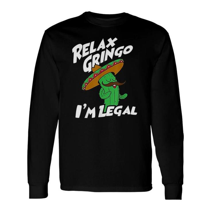 Relax Gringo I Am Legal Mexican Immigrant Long Sleeve T-Shirt Relax Gringo I Am Legal Mexican Immigrant Long Sleeve T-Shirt