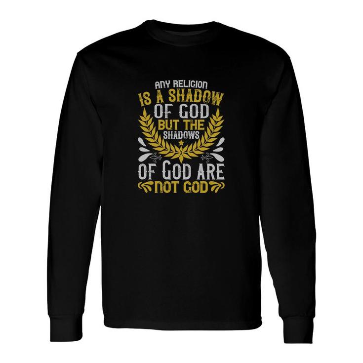 Any Religion Is A Shadow Of God But The Shadows Of God Are Not God Long Sleeve T-Shirt