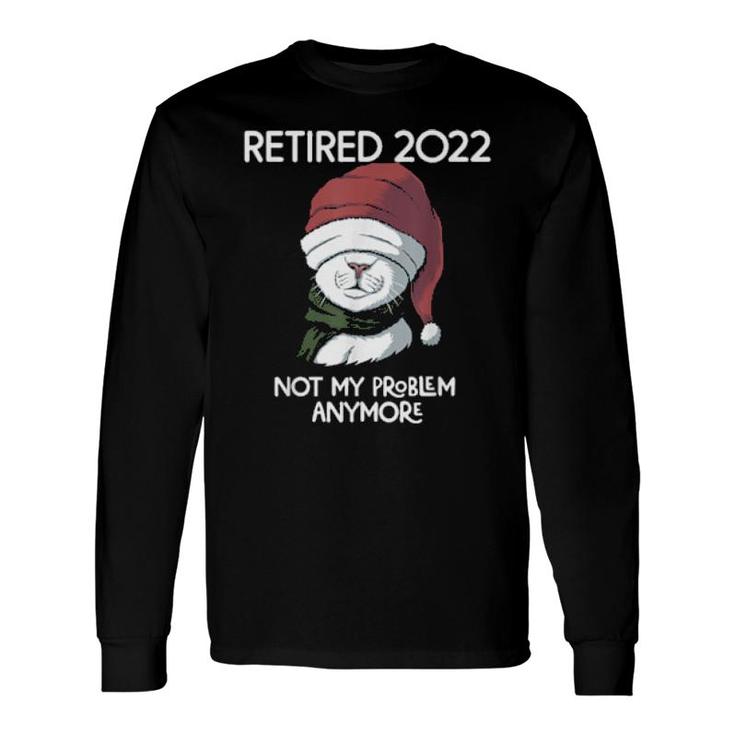 Retired 2022 Not My Problem Anymore Long Sleeve T-Shirt T-Shirt