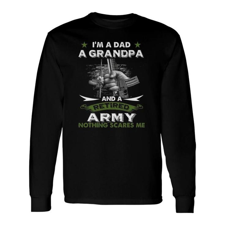 Retired Army I'm A Dad A Grandpa-Nothing Scares Me Long Sleeve T-Shirt T-Shirt