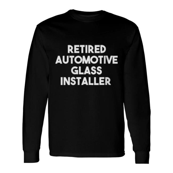 Retired Automotive Glass Installer Long Sleeve T-Shirt
