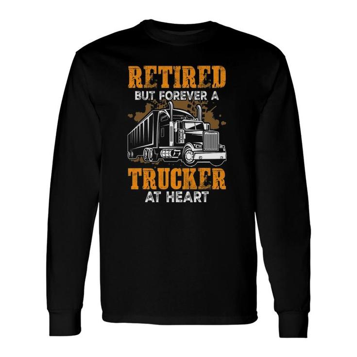 Retired But Forever Trucker At Heart Truck Driver Long Sleeve T-Shirt T-Shirt