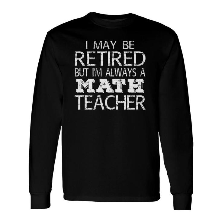 Retired Math Teacher I'm Always A Math Teacher Long Sleeve T-Shirt T-Shirt