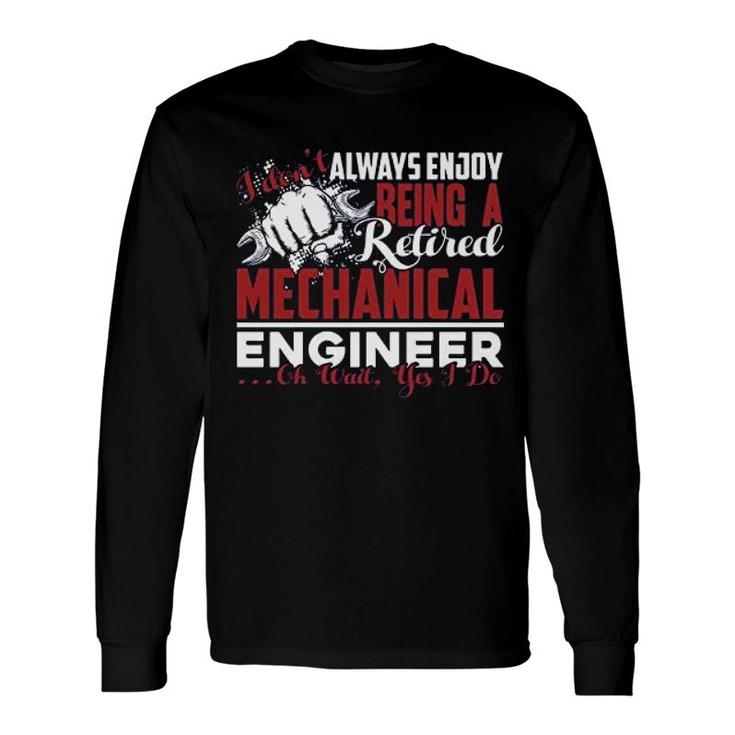 Retired Mechanical Engineer Dont Always Enjoy Long Sleeve T-Shirt