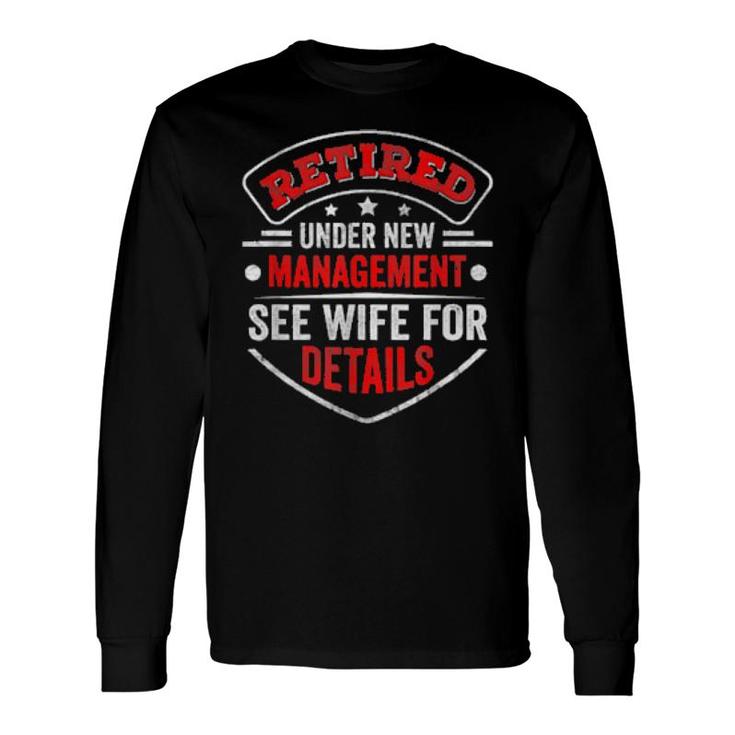 Retired Under New Management See Wife For Detail Pensioner Long Sleeve T-Shirt