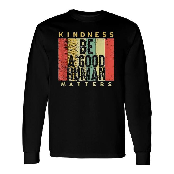 Retro Vintage Be A Good Human Kindness Matters Be Kind Long Sleeve T-Shirt T-Shirt