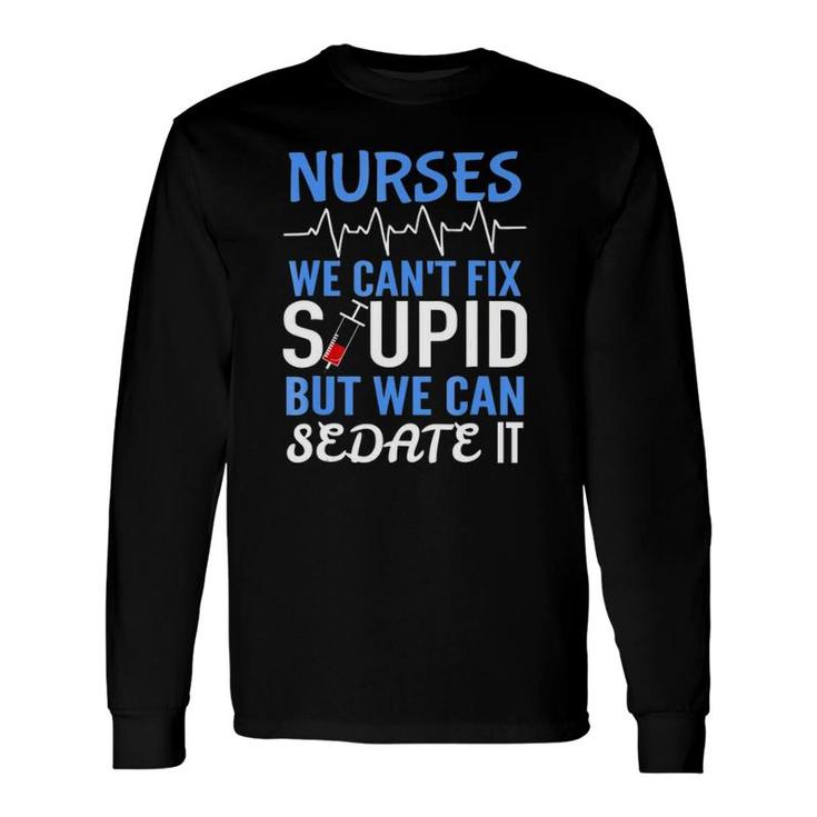 Rn For Nurses Cant Fix Stupid But Sedate Long Sleeve T-Shirt T-Shirt