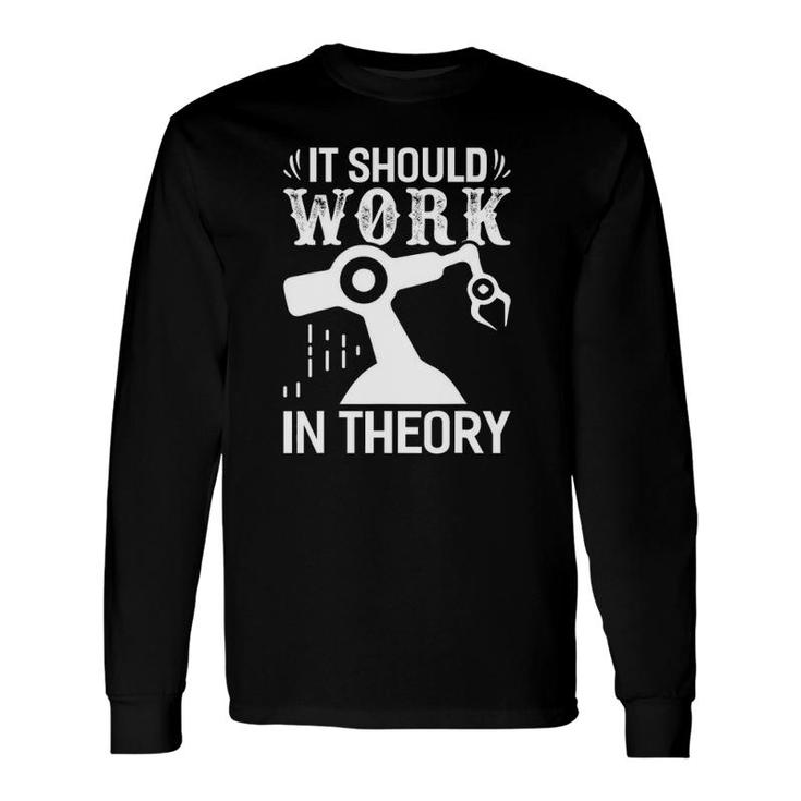 Robotics It Should Work In Theory Robotics Engineer Long Sleeve T-Shirt T-Shirt
